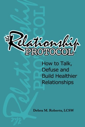 The Relationship Protocol: How to Talk. Defuse and Build Healthier Relationships