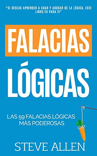 Falacias l&oacute;gicas: Las 59 falacias l&oacute;gicas m&aacute;s poderosas con ejemplos y descripciones simples de comprender: Aprende a ganar tus
