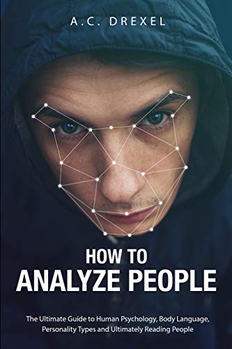 How to Analyze People: The Ultimate Guide to Human Psychology. Body Language. Personality Types and Ultimately Reading People (Analyze People. Read