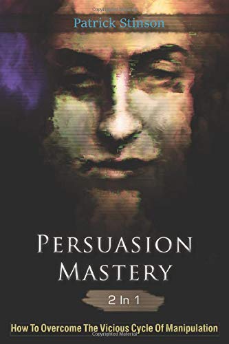 Persuasion Mastery 2 In 1: How To Overcome The Vicious Cycle Of Manipulation