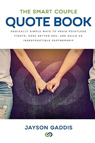 The Smart Couple Quote Book: Radically Simple Ways to Avoid Pointless Fights. Have Better Sex. and Build an Indestructible Partnership