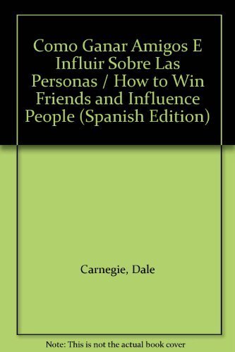 Como Ganar Amigos E Influir Sobre Las Personas / How to Win Friends and Influence People (Spanish Edition) by Dale Carnegie (1999-07-01)