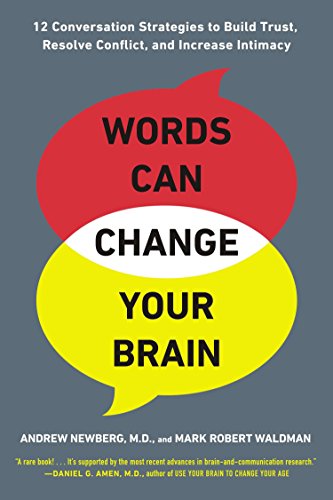 Words Can Change Your Brain: 12 Conversation Strategies to Build Trust. Resolve Conflict. and Increase Intima cy