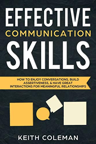 Effective Communication Skills: How to Enjoy Conversations. Build Assertiveness. & Have Great Interactions for Meaningful Relationships (Speak F
