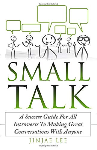 Small Talk: A Success Guide For All Introverts To Making Great Conversations With Anyone