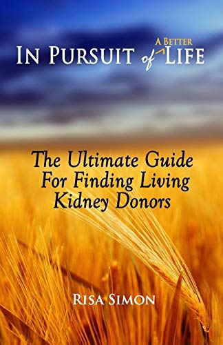 In Pursuit of A Better Life: The Ultimate Guide For Finding Living Kidney Donors