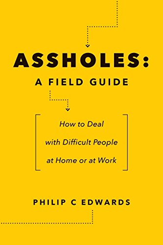 Assholes: A Field Guide: How to Deal with Difficult People    At Home or at Work