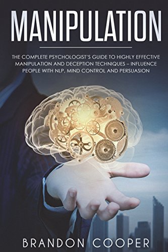 Manipulation: The Complete Psychologist&rsquo;s Guide to Highly Effective Manipulation and Deception Techniques &ndash; Influence People with NLP. M