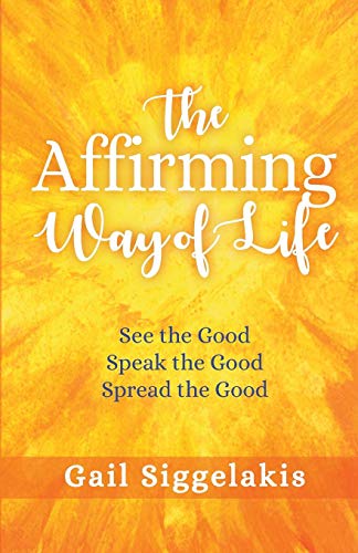 The Affirming Way of Life: See the Good. Speak the Good. Spread the Good