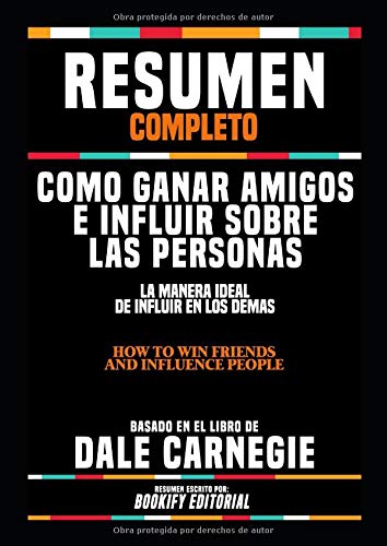 Resumen Completo "Como Ganar Amigos E Influir Sobre Las Personas: La Manera Ideal De Influir En Los Demas (How To Win Friends And Influence Peo