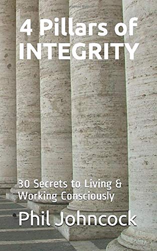 4 Pillars of Integrity: 30 Secrets to Living & Working Consciously