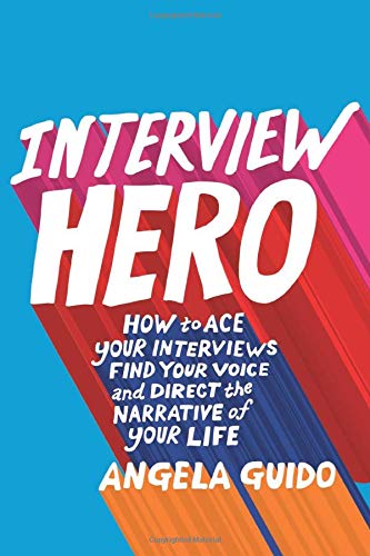 Interview Hero: How to Ace Your Interviews. Find Your Voice. and Direct the Narrative of Your Life