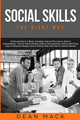 Social Skills: The Right Way - 8 Manuscripts in 1 Book. Including: How to Flirt. How to Start a Conversation. How to Talk to People. How to Ask ...