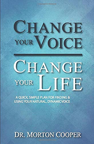 Change Your Voice. Change Your Life: A Quick. Simple Plan for Finding & Using Your Natural Dynamic Voice