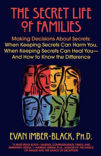 The Secret Life of Families: Making Decisions About Secrets: When Keeping Secrets Can Harm You. When Keeping Secrets Can Heal You-And How to Know th