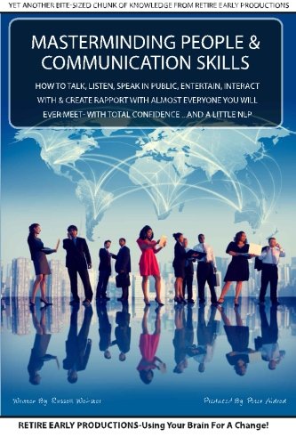 MasterMinding People And Communication Skills: How To Talk. Listen. Speak in Public. Entertain. Interact With & Create Rapport With Almost Every