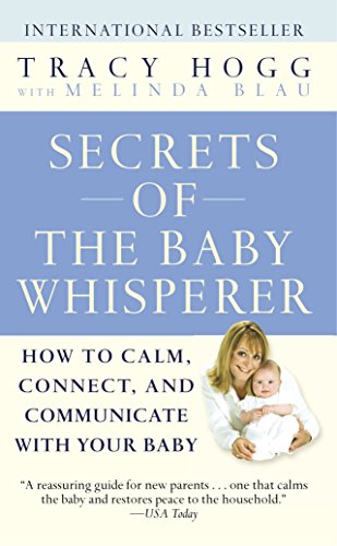 Secrets of the Baby Whisperer: How to Calm. Connect. and Communicate with Your Baby