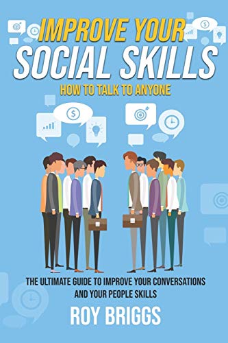 Improve Your Social Skills: How to Talk to Anyone - The Ultimate Guide to Improve Your Conversations and Your People Skills