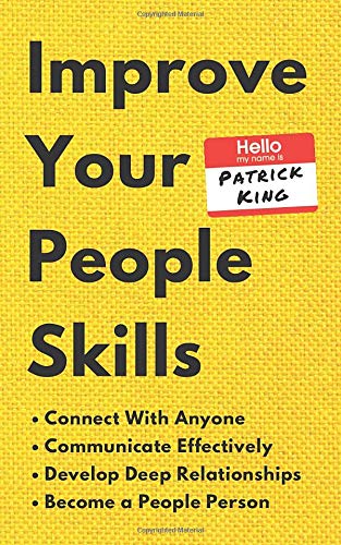 Improve Your People Skills:  How to Connect With Anyone. Communicate Effectively. Develop Deep Relationships. and Become a People Person