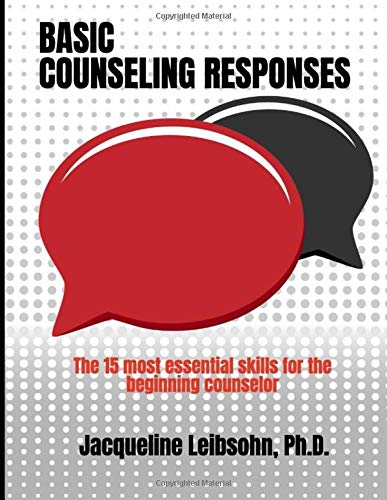 Basic Counseling Responses: The fifteen most essential skills for the beginning counselor