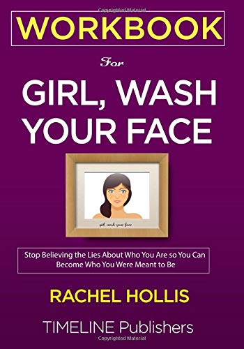 WORKBOOK For Girl. Wash Your Face: Stop Believing the Lies About Who You Are so You Can Become Who You Were Meant to Be Rachel Hollis