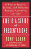 Life Is a Series of Presentations: Eight Ways to Inspire. Inform. and Influence Anyone. Anywhere. Anytime