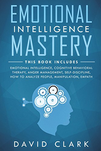 Emotional Intelligence Mastery: 7 Manuscripts - Emotional Intelligence. Cognitive Behavioral Therapy. Anger Management. Self-Discipline. How to ...