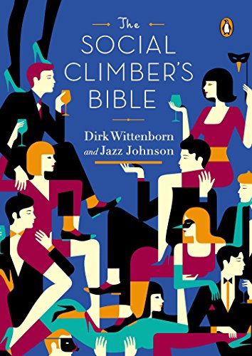 The Social Climber's Bible: A Book of Manners. Practical Tips. and Spiritual Advice for the Upwardly Mobile