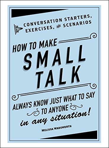 How to Make Small Talk: Conversation Starters. Exercises. and Scenarios