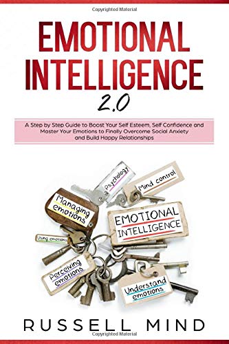 Emotional Intelligence 2.0: A Step by Step Guide to Boost Your Self Esteem. Self Confidence and Master Your Emotions to Finally Overcome Social Anxi