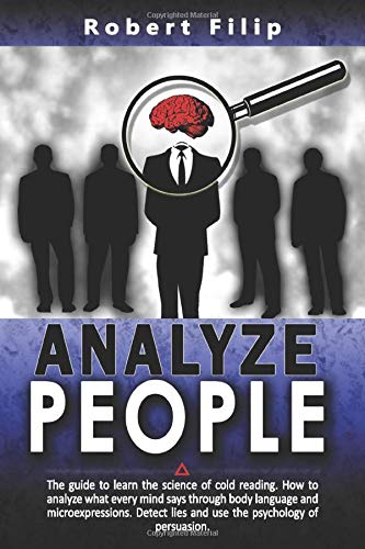 ANALYZE PEOPLE: The guide to learn the science of cold reading. How to analyze what every mind says through body language and microexpressions. Dete