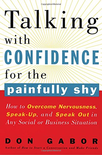 Talking with Confidence for the Painfully Shy: How to Overcome Nervousness. Speak-Up. and Speak Out in Any Social or Business S ituation