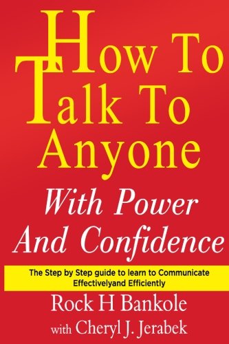 How to Talk to Anyone with Power and Confidence:The Step by Step Guide to Learn How to Communicate Effectively and Efficiently (How to talk to anyon