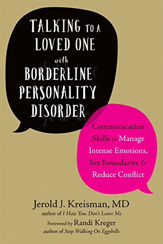 Talking to a Loved One with Borderline Personality Disorder: Communication Skills to Manage Intense Emotions. Set Boundaries. and Reduce Conflict