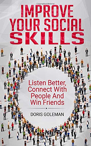 Improve Your Social Skills: Listen Better. Connect With People And Win Friends