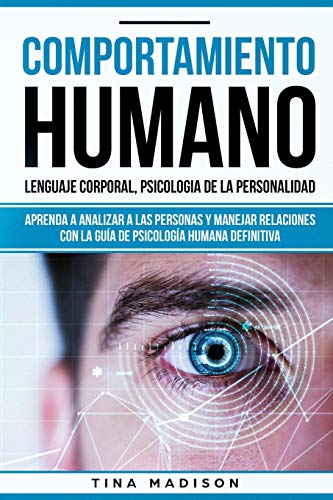 Comportamiento humano. Lenguaje corporal. Psicologia de la Personalidad: Aprenda a Analizar a las Personas y Manejar Relaciones con la Gu&iacute;a d