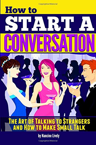 How to Start a Conversation: The Art of Talking to Strangers and How to Make Small Talk