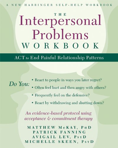The Interpersonal Problems Workbook: ACT to End Painful Relationship Patterns (A New Harbinger Self-Help Workbook)