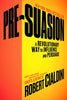 Pre-Suasion: A Revolutionary Way to Influence and Persuade