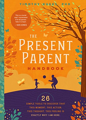 The Present Parent Handbook: 26 Simple Tools to Discover that This Moment. This Action. This Thought . This Feeling is Exactly Why I'm Here