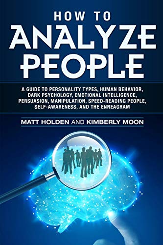 How to Analyze People: A Guide to Personality Types. Human Behavior. Dark Psychology. Emotional Intelligence. Persuasion. Manipulation. Speed-Readin