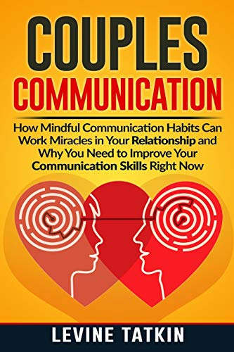 Couples Communication: How Mindful Communication Habits Can Work Miracles in Your Relationship and Why You NEED to Improve Your Communication Skills