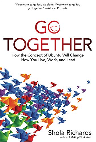 Go Together: How the Concept of Ubuntu Will Change How You Live. Work. and Lead