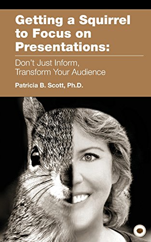 Getting a Squirrel to Focus on Presentations: Don't Just Inform. Transform Your Audience
