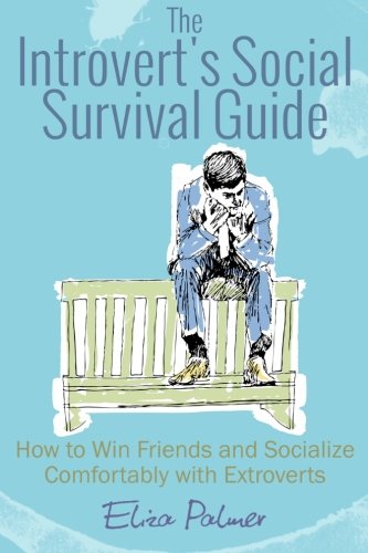 The Introvert's Social Survival: How to Win Friends and Socialize Comfortably with Extroverts
