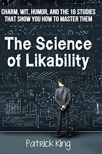 The Science of Likability: Charm. Wit. Humor. and the 16 Studies That Show You H
