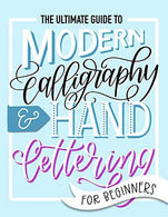 The Ultimate Guide to Modern Calligraphy & Hand Lettering for Beginners: Learn to Letter: A Hand Lettering Workbook with Tips. Techniques. Pract