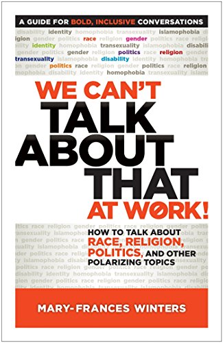 We Can't Talk about That at Work!: How to Talk about Race. Religion. Politics. and Other Polarizing Topics