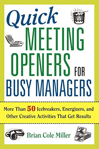 Quick Meeting Openers for Busy Managers: More Than 50 Icebreakers. Energizers. and Other Creative Activities That Get Results