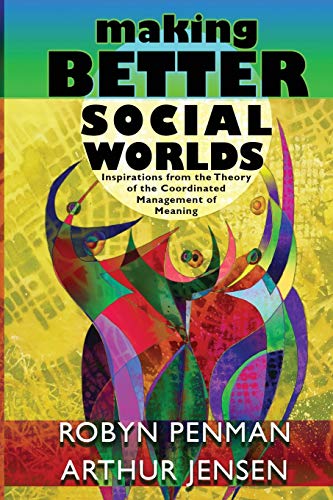 Making Better Social Worlds: Inspirations from the Theory of the Coordinated Management of Meaning